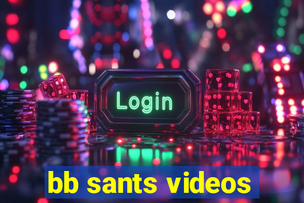 bb sants videos